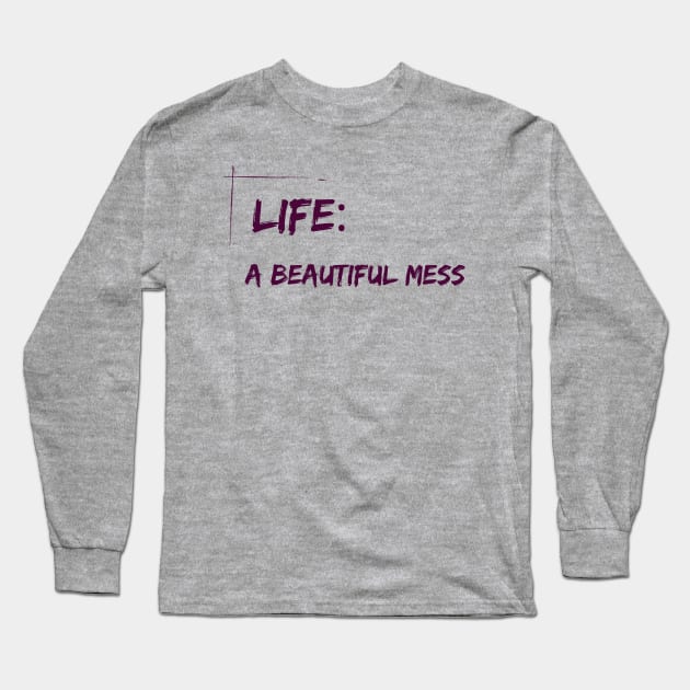 Life : A beautiful mess - life quote Long Sleeve T-Shirt by ThriveMood